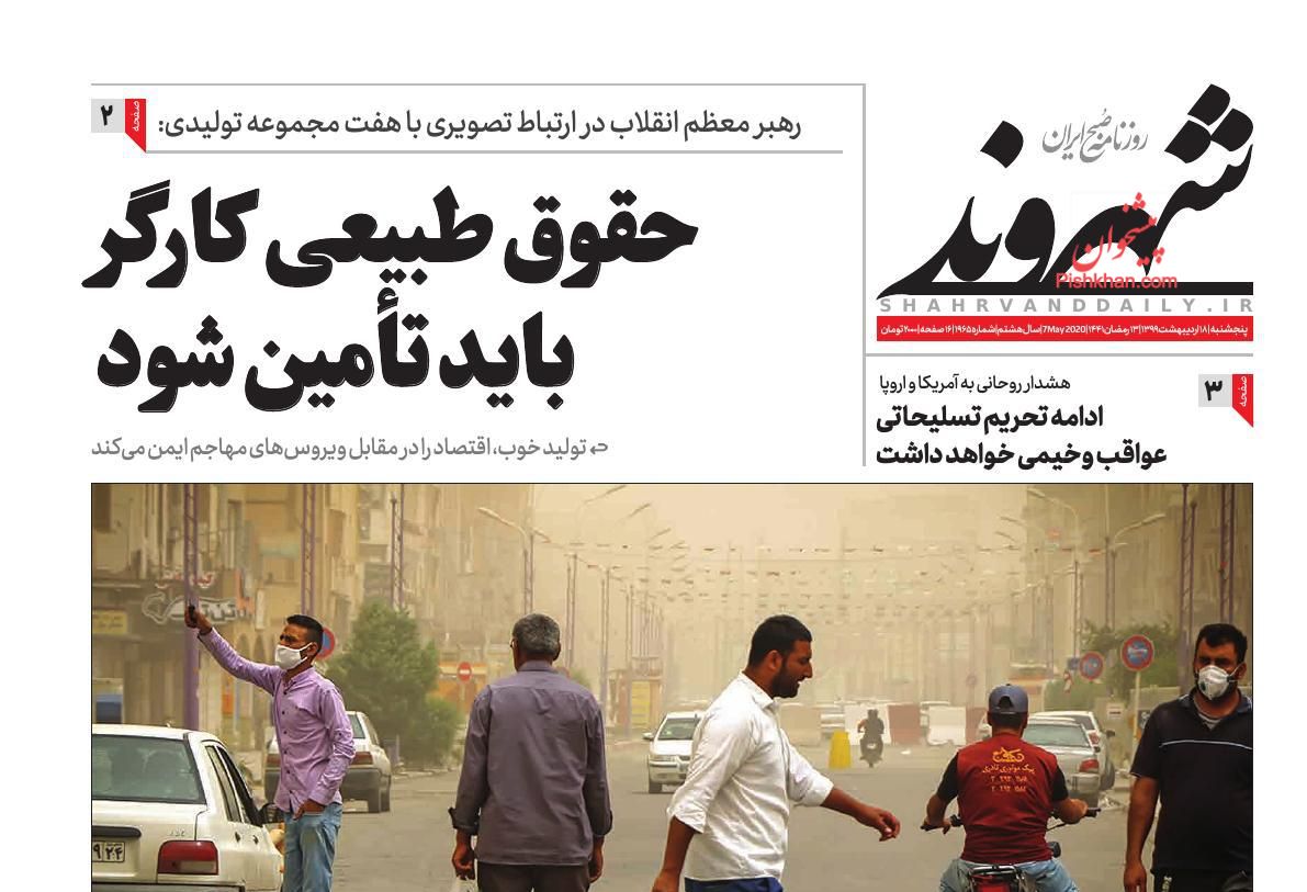 صفحه نخست روزنامه ها/ ۵شنبه ۱۸ اردیبهشت ۹۹ 8 پایگاه خبری ججین عناوین اخبار روزنامه شهروند در روز پنجشنبه ۱۸ اردیبهشت : حقوق طبیعی کارگر باید تأمین شود؛ادامه تحریم تسلیحاتی عواقب وخیمی خواهد داشت؛نفستنگیِ مضاعف؛روز هلالاحمر روز بزرگداشت کرامت انسان است؛کاجو همچنان در دسترس نیست ؛ماهیگیران در شوک ویروس؛مأموریت پرخطر ستوان آواک؛ غبار عربی حاصل از بین بردن منابع آبی است؛آزادی مطبوعات؛ هوس یا ضرورت؟ ؛
